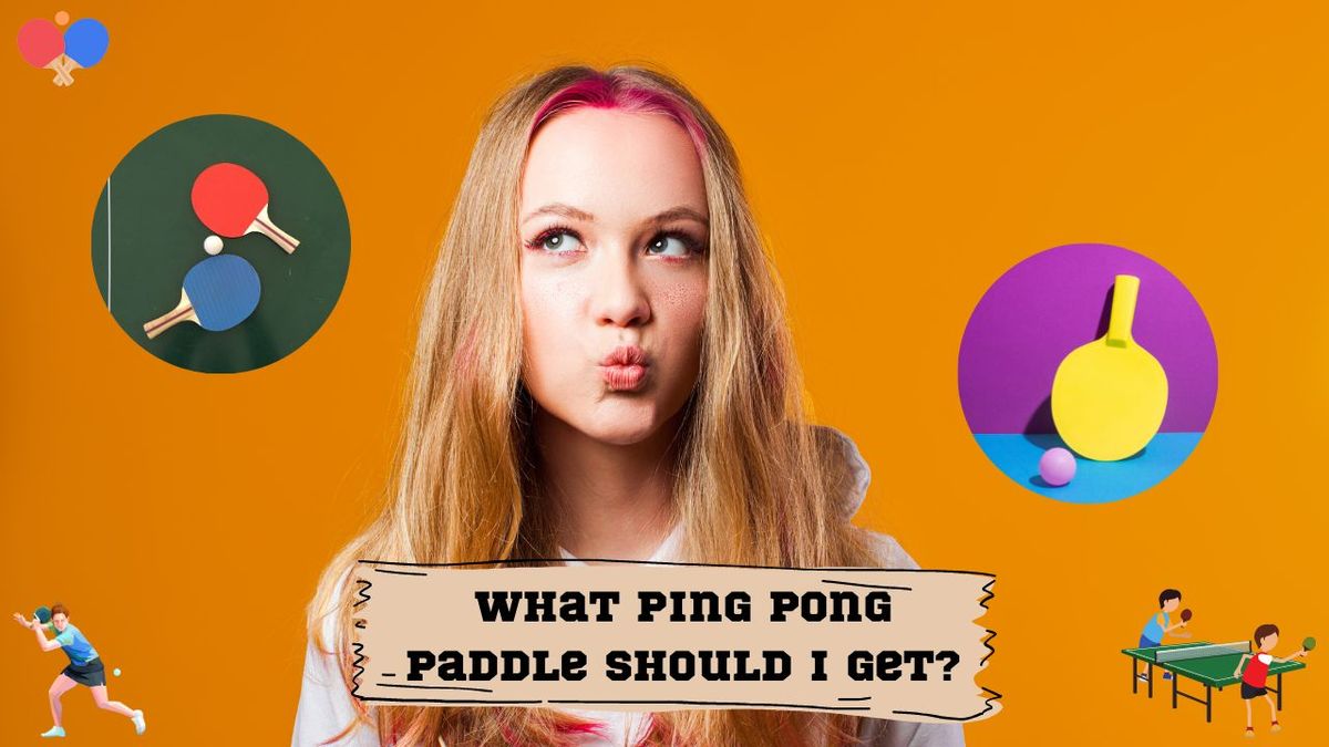 What Ping Pong Paddle Should I Get?