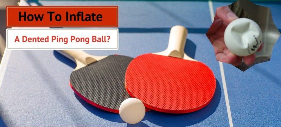 How To Inflate A Dented Ping Pong Ball?